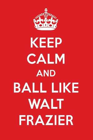 Keep Calm and Ball Like Walt Frazier: Walt Frazier Designer Notebook de Perfect Papers