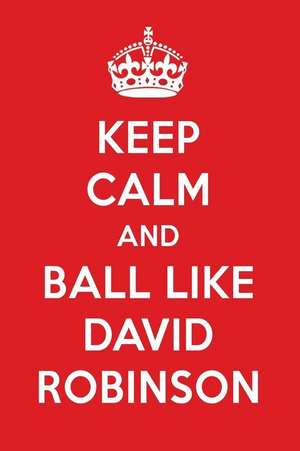 Keep Calm and Ball Like David Robinson: David Robinson Designer Notebook de Perfect Papers