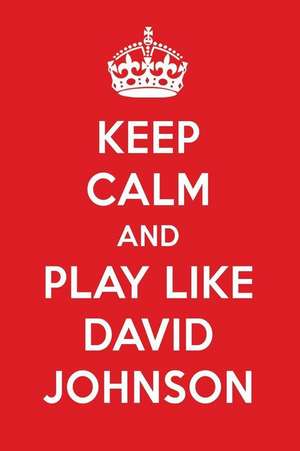 Keep Calm and Play Like David Johnson: David Johnson Designer Notebook de Perfect Papers