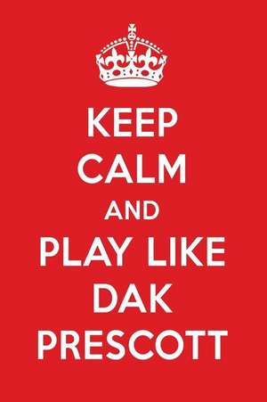 Keep Calm and Play Like Dak Prescott: Dak Prescott Designer Notebook de Perfect Papers