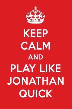 Keep Calm and Play Like Jonathan Quick: Jonathan Quick Designer Notebook de Perfect Papers