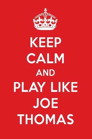 Keep Calm and Play Like Joe Thomas: Joe Thomas Designer Notebook de Perfect Papers