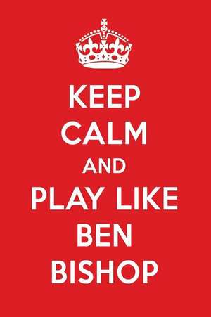 Keep Calm and Play Like Ben Bishop: Ben Bishop Designer Notebook de Perfect Papers