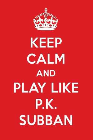 Keep Calm and Play Like P.K. Subban: P.K. Subban Designer Notebook de Perfect Papers