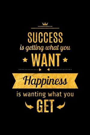 Success Is Getting What You Want. Happiness Is Wanting What You Get: An Inspirational Journal to Get You Motivated! de Perfect Papers