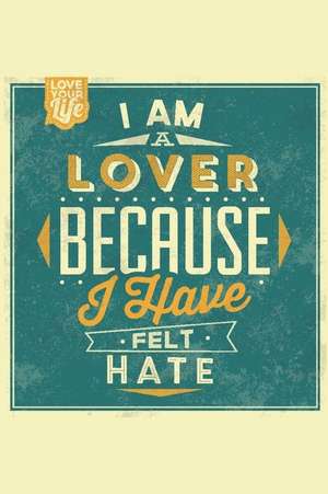 I Am a Lover Because I Have Felt Hate: An Inspirational Journal to Get You Motivated ! de Perfect Papers