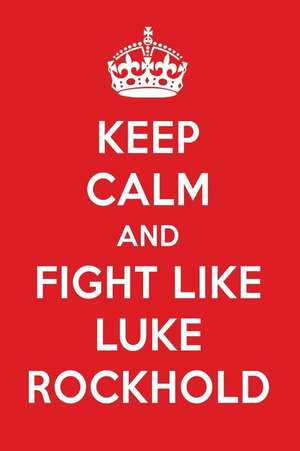 Keep Calm and Fight Like Luke Rockhold: Luke Rockhold Designer Notebook de Perfect Papers