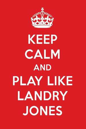 Keep Calm and Play Like Landry Jones: Landry Jones Designer Notebook de Perfect Papers