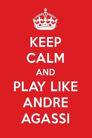 Keep Calm and Play Like Andre Agassi: Andre Agassi Designer Notebook de Perfect Papers