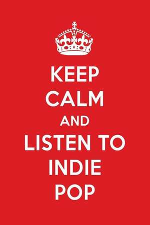 Keep Calm and Listen to Indie Pop: Indie Pop Designer Notebook de Perfect Papers