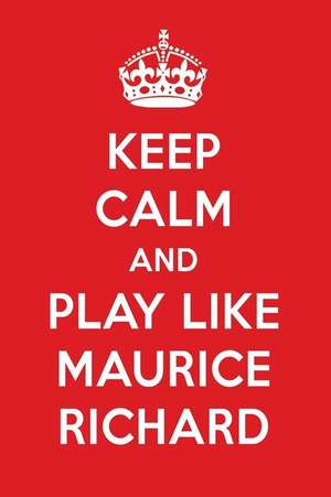 Keep Calm and Play Like Maurice Richard: Maurice Richard Designer Notebook de Perfect Papers