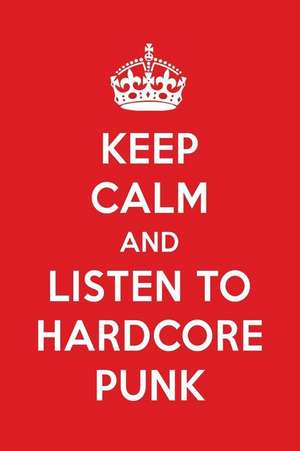 Keep Calm and Listen to Hardcore Punk: Hardcore Punk Designer Notebook de Perfect Papers