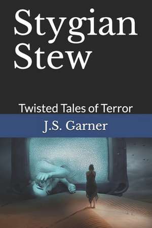 Stygian Stew: Twisted Tales of Terror de J. S. Garner