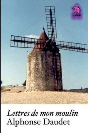 Lettres de Mon Moulin de Alphonse Daudet