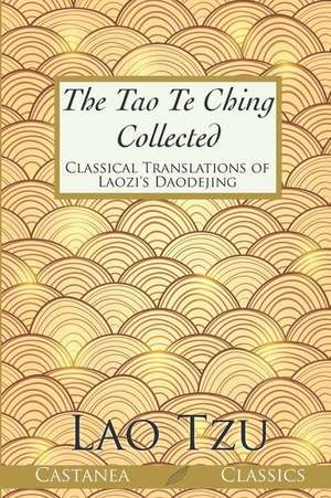 The Tao Te Ching Collected: Classical Translations of Laozi de James Legge