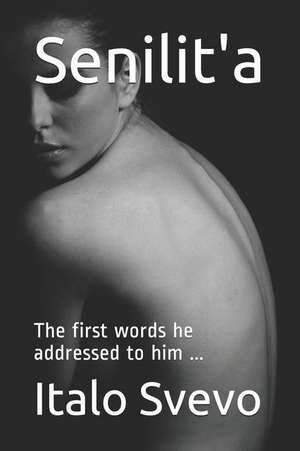 Senilit'a: The First Words He Addressed to Him ... de T. T.