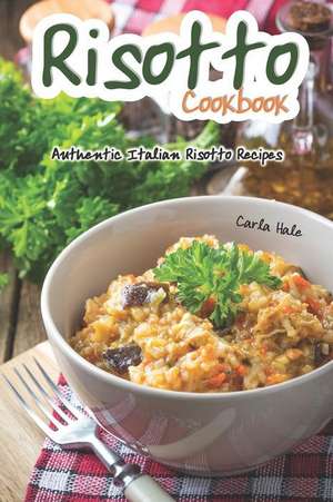 Risotto Cookbook: Authentic Italian Risotto Recipes de Carla Hale