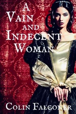 A Vain and Indecent Woman de Colin Falconer