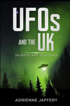 UFOs and the UK: Secrets and Sightings de Adrienne Jaffery