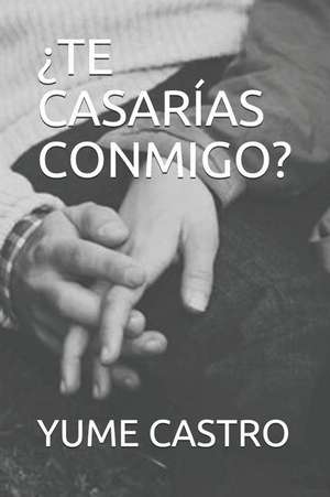 ¿te Casarías Conmigo? de Yume Castro