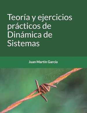 Teoría Y Ejercicios Prácticos de Dinámica de Sistemas de Juan Martin Garcia Ph. D.