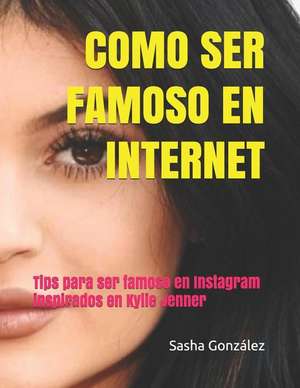 Como Ser Famoso En Internet: Tips Para Ser Famoso En Instagram Inspirados En Kylie Jenner de Gonz