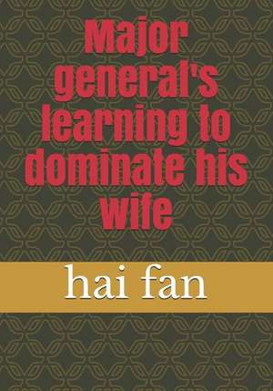 Major General's Learning to Dominate His Wife de Hai Fan