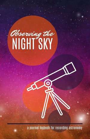 Observing the Night Sky: A Journal Logbook for Recording Astronomy de Currant Lane