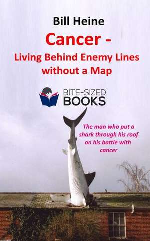 Cancer - Living Behind Enemy Lines Without a Map de Bill Heine