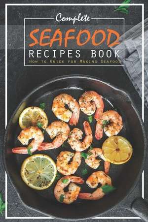 Complete Seafood Recipes Book: How to Guide for Making Seafood de Carla Hale