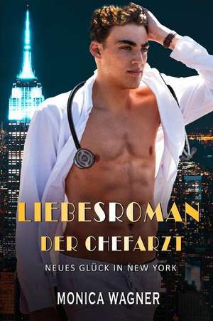 Liebesroman Der Chefarzt: Neues Glück in New York de Monica Wagner