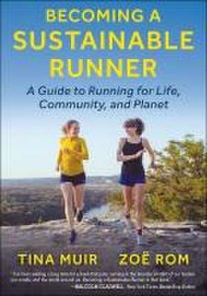 Becoming a Sustainable Runner – A Guide to Running for Life, Community, and Planet de Tina Muir