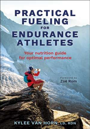 Practical Fueling for Endurance Athletes de Kylee van Horn