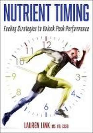 Nutrient Timing – Fueling Strategies to Unlock Peak Performance de Lauren Link