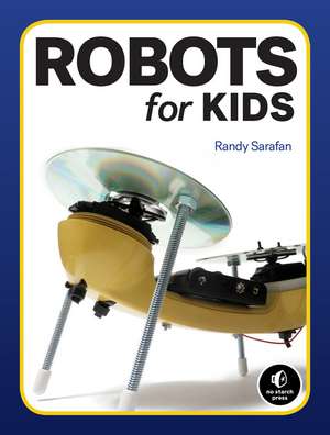 Homemade Robots: 10 Simple Bots to Build with Stuff Around the House de Randy Sarafan