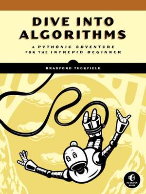 Dive Into Algorithms: A Pythonic Adventure for the Intrepid Beginner de Bradford Tuckfield