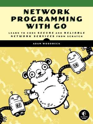 Network Programming With Go: Code Secure and Reliable Network Services from Scratch de Adam Woodbeck