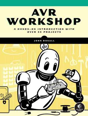 AVR Workshop: A Hands-On Introduction with 60 Projects de John Boxall