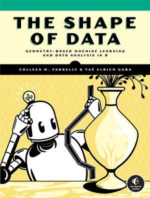 The Shape of Data: Geometry-Based Machine Learning and Data Analysis in R de Colleen M. Farrelly