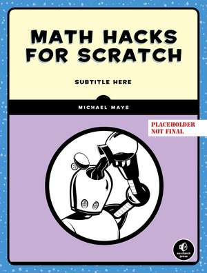 Math Hacks for Scratch: Unlock the Power of Math with Scratch Programming de Michael Mays