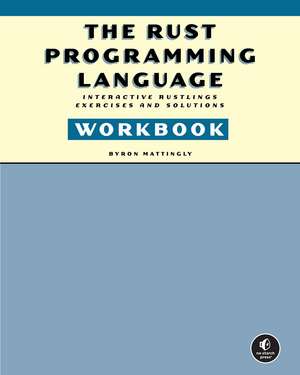 The Rust Programming Language Workbook: Interactive Rustlings Exercises and Solutions de Byron Mattingly