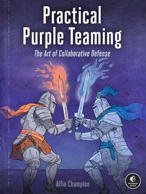 Practical Purple Teaming: The Art of Collaborative Defense de Alfie Champion