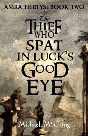 The Thief Who Spat in Luck's Good Eye de Michael McClung