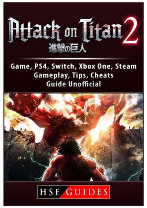 Attack on Titan 2 Game, PS4, Switch, Xbox One, Steam, Gameplay, Tips, Cheats, Guide Unofficial de Hse Guides