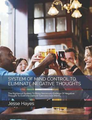 System of Mind Control to Eliminate Negative Thoughts: The Righteous System to Bring Necessary Endings of Negative Thought to Even the Darkest Subcons de Jdeku Solutions
