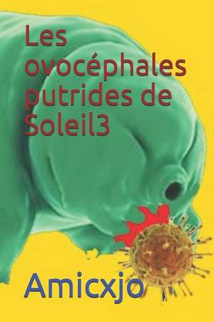 Les Ovocéphales Putrides de Soleil3 de Amicxjo