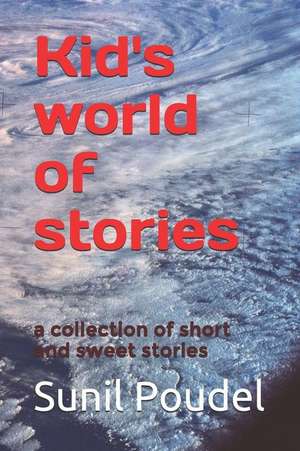 Kid's World of Stories: A Collection of Short and Sweet Stories de Sunil Poudel