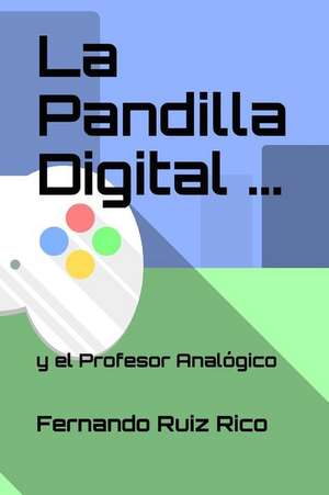 La Pandilla Digital Y El Profesor Anal de Fernando Ruiz Rico