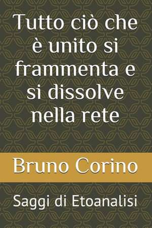 Tutto ciò che è unito si frammenta e si dissolve nella rete: Saggi di Etoanalisi de Bruno Corino