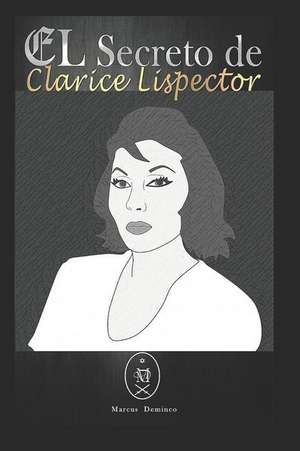 El Secreto de Clarice Lispector de Marcus Deminco